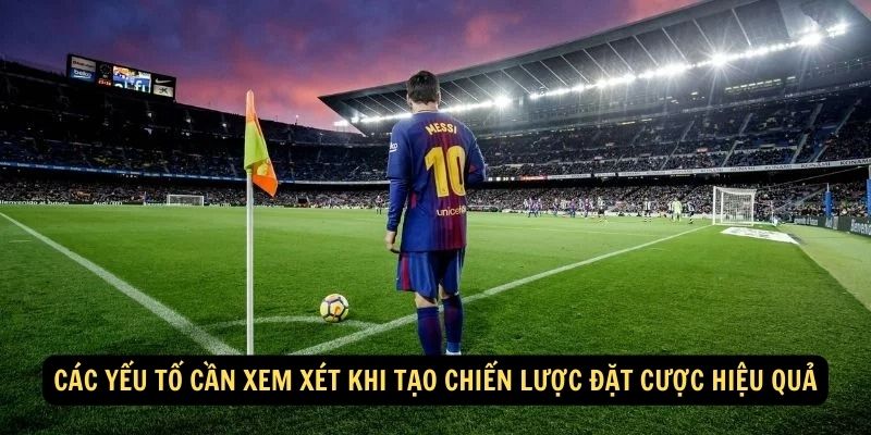 Các yếu tố cần xem xét khi tạo Chiến lược đặt cược hiệu quả